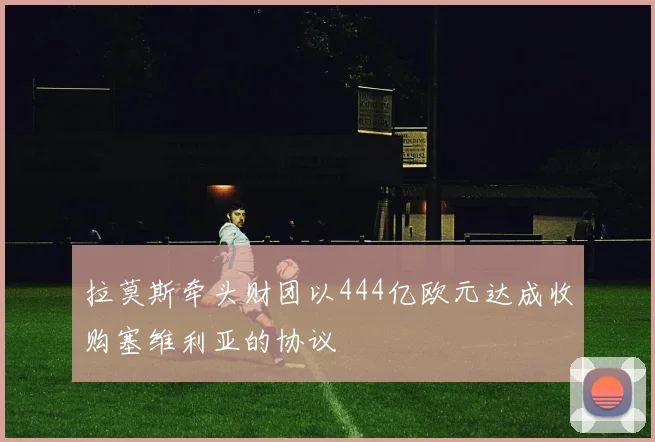 拉莫斯牵头财团以444亿欧元达成收购塞维利亚的协议